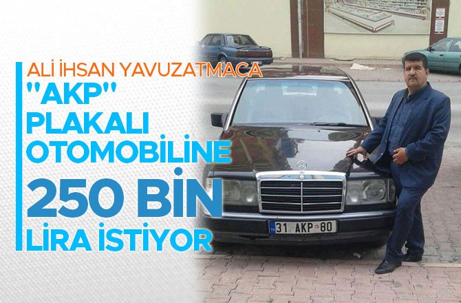 "AKP" PLAKALI OTOMOBİLİNE 250 BİN LİRA İSTİYOR