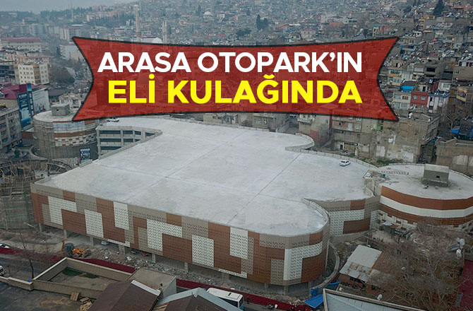 ARASA OTOPARK’IN ELİ KULAĞINDA