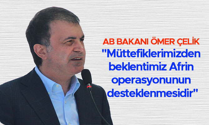 "MÜTTEFİKLERİMİZDEN BEKLENTİMİZ AFRİN OPERASYONUNUN DESTEKLENMESİDİR"