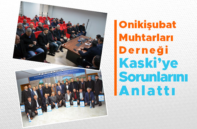 ONİKİŞUBAT MUHTARLAR DERNEĞİNDEN KASKİ’YE ZİYARET