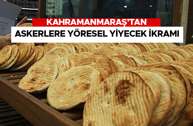 KAHRAMANMARAŞ'TAN ASKERLERE YÖRESEL YİYECEK İKRAMI