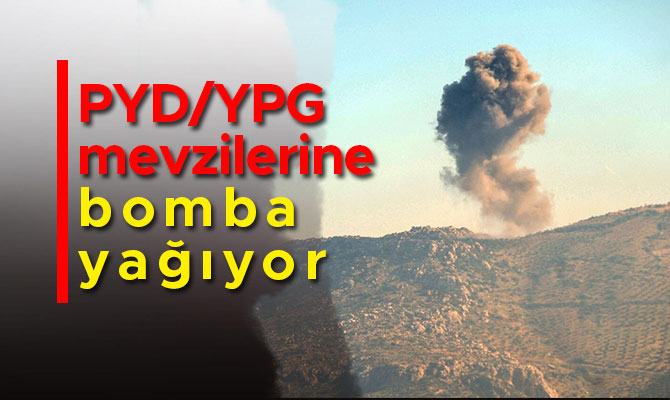 PYD/YPG MEVZİLERİNE BOMBA YAĞIYOR