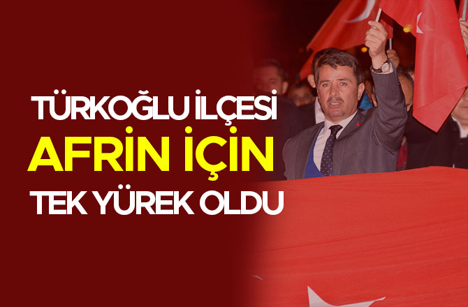 TÜRKOĞLU İLÇESİ AFRİN İÇİN TEK YÜREK OLDU