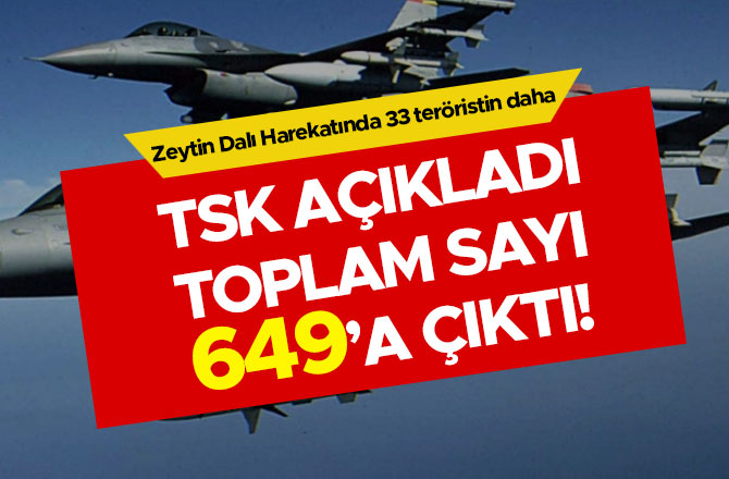 TSK AÇIKLADI TOPLAM SAYI 649’A ÇIKTI!