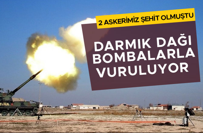DARMIK DAĞI BOMBALARLA VURULUYOR
