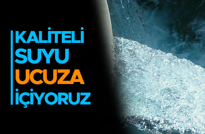 KALİTELİ SUYU UCUZA İÇİYORUZ