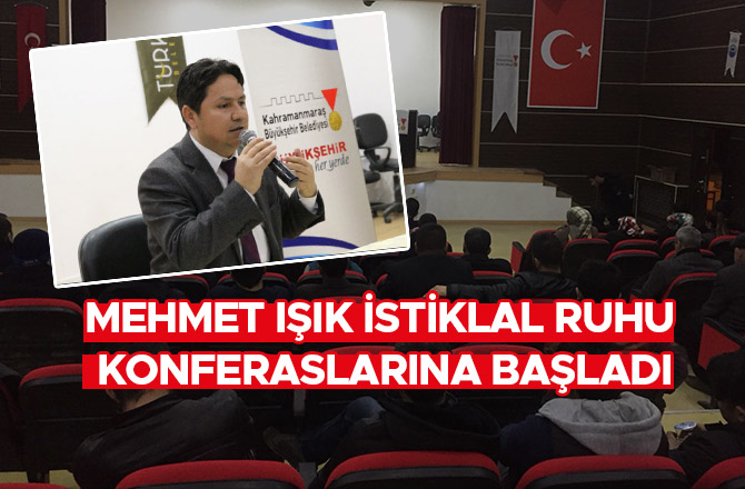 MEHMET IŞIK İSTİKLAL RUHU KONFERASLARINA BAŞLADI
