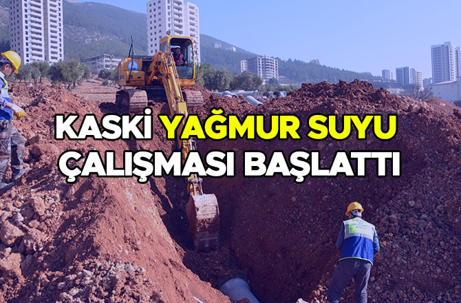 KASKİ, YAĞMUR SUYU ÇALIŞMASI BAŞLATTI