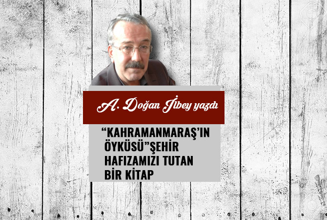“KAHRAMANMARAŞ’IN ÖYKÜSÜ” ŞEHİR HAFIZAMIZI TUTAN BİR KİTAP
