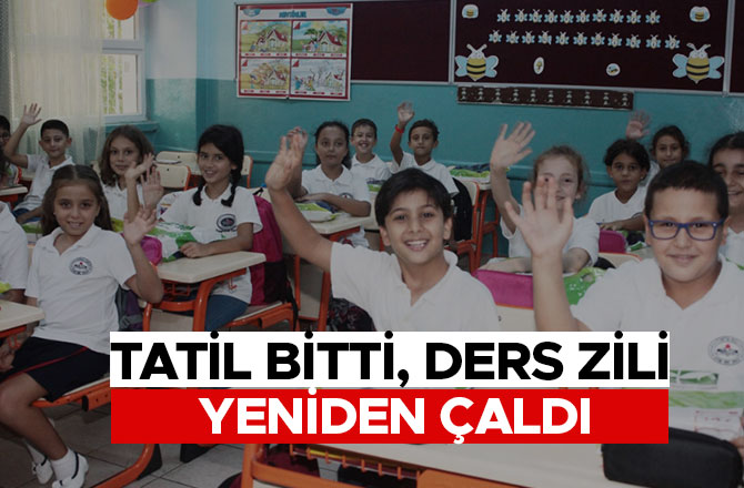 TATİL BİTTİ, DERS ZİLİ YENİDEN ÇALDI