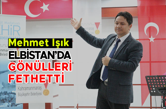 IŞIK, ELBİSTAN’DA GÖNÜLLERİ FETHETTİ