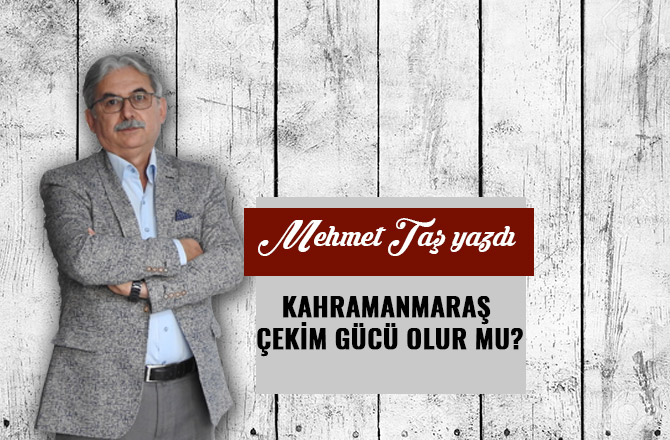 KAHRAMANMARAŞ ÇEKİM GÜCÜ OLUR MU?