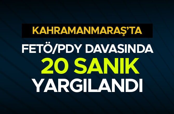 KAHRAMANMARAŞ'TA  FETÖ/PDY DAVASINDA 20 SANIK YARGILANDI