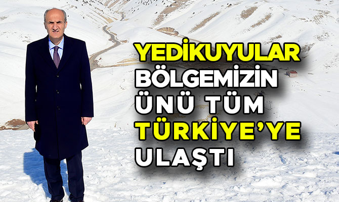 YEDİKUYULAR BÖLGEMİZİN ÜNÜ TÜM TÜRKİYE’YE ULAŞTI