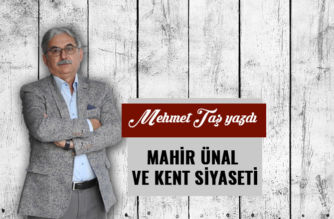 MAHİR ÜNAL VE KENT SİYASETİ