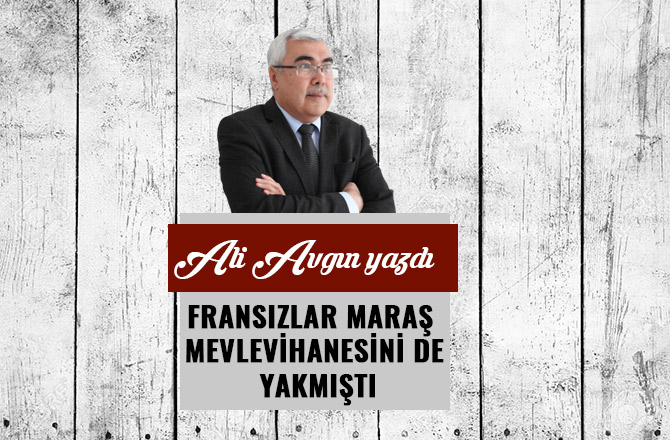 FRANSIZLAR MARAŞ MEVLEVİHANESİNİ DE YAKMIŞTI