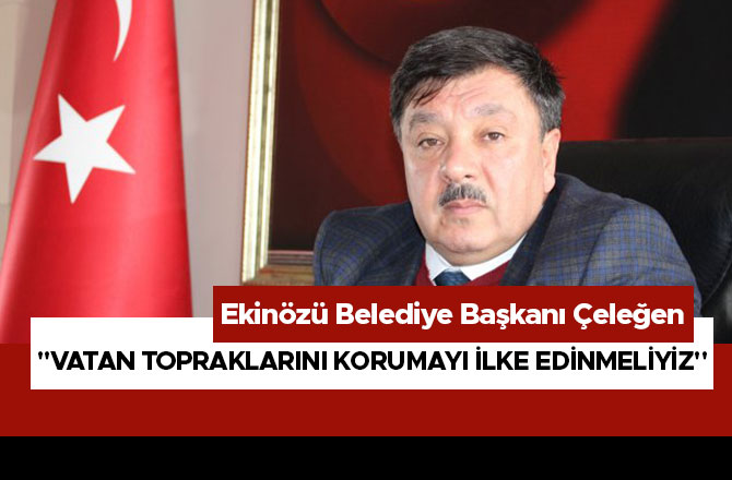 "VATAN TOPRAKLARINI KORUMAYI İLKE EDİNMELİYİZ"