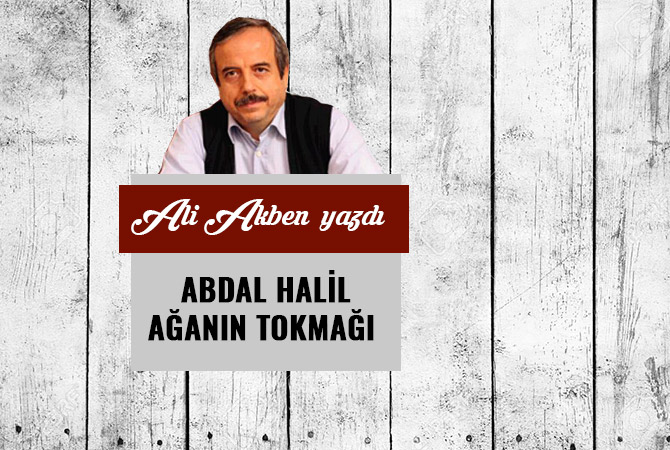 ABDAL HALİL AĞANIN TOKMAĞI