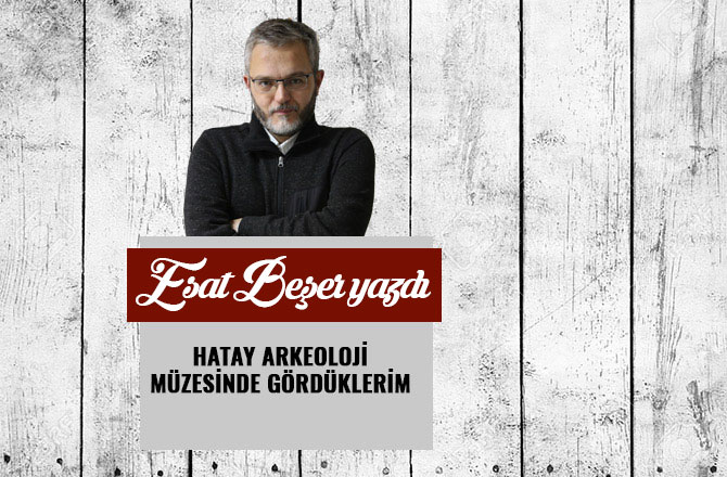 HATAY ARKEOLOJİ MÜZESİNDE GÖRDÜKLERİM