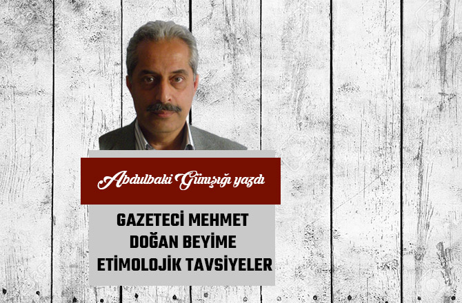 GAZETECİ MEHMET DOĞAN BEYİME ETİMOLOJİK TAVSİYELER