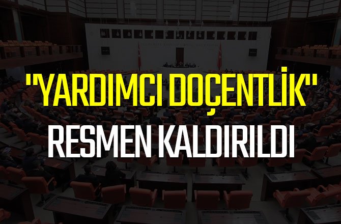 "YARDIMCI DOÇENTLİK" RESMEN KALDIRILDI