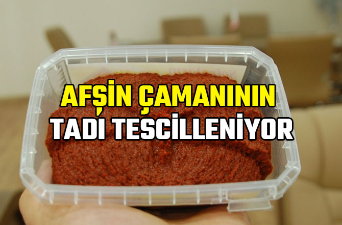 AFŞİN ÇAMANININ TADI TESCİLLENİYOR