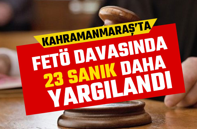 KAHRAMANMARAŞ'TA FETÖ DAVASINDA 23 SANIK DAHA YARGILANDI