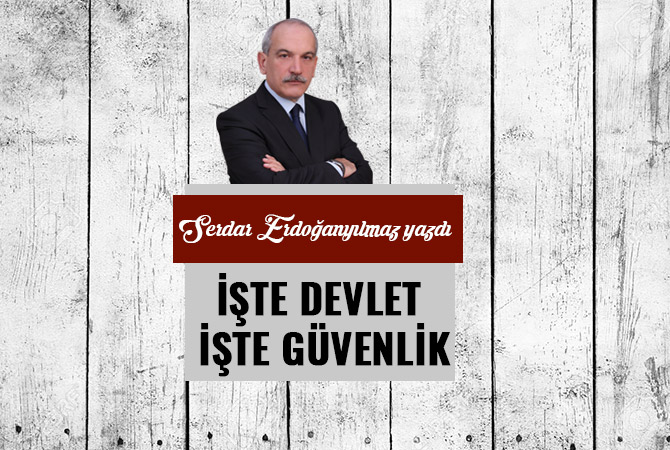İŞTE DEVLET... İŞTE GÜVENLİK