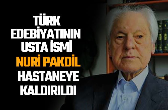 TÜRK EDEBİYATININ USTA İSMİ HASTANEYE KALDIRILDI