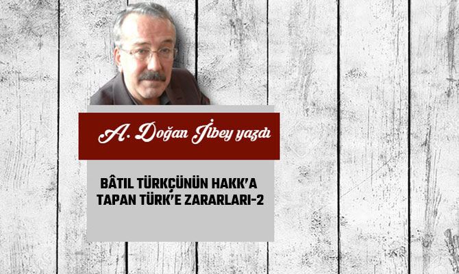 BÂTIL TÜRKÇÜNÜN HAKK’A TAPAN TÜRK’E ZARARLARI-2