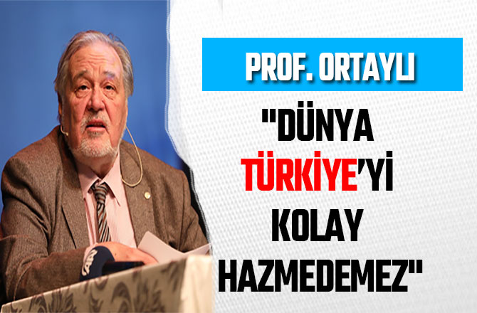 "DÜNYA TÜRKİYE’Yİ KOLAY HAZMEDEMEZ"