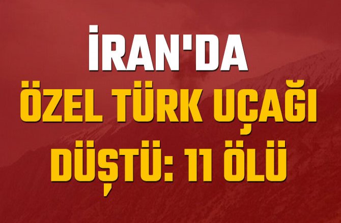 İRAN'DA ÖZEL TÜRK UÇAĞI DÜŞTÜ: 11 ÖLÜ
