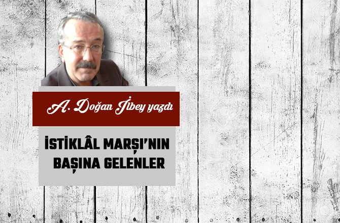 İSTİKLÂL MARŞI’NIN BAŞINA GELENLER