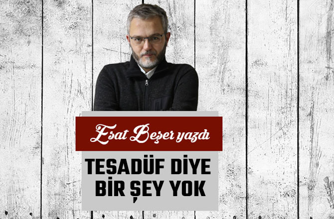 TESADÜF DİYE BİR ŞEY YOK