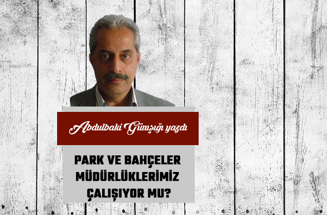 PARK VE BAHÇELER MÜDÜRLÜKLERİMİZ ÇALIŞIYOR MU?