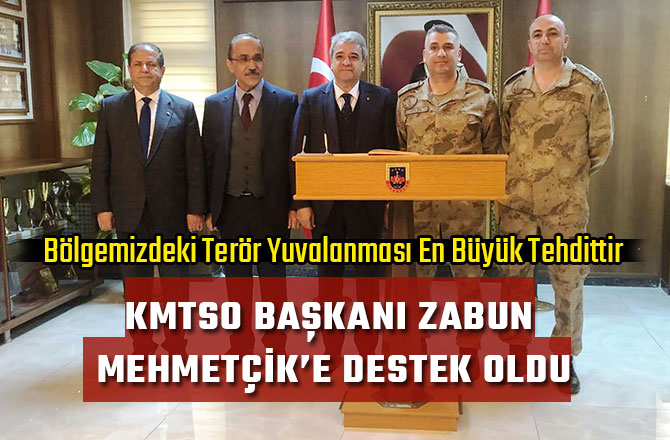 KMTSO BAŞKANI ZABUN MEHMETÇİK’E DESTEK OLDU