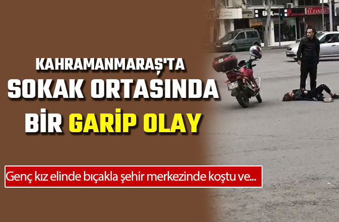 KAHRAMANMARAŞ'TA SOKAK ORTASINDA BİR GARİP OLAY