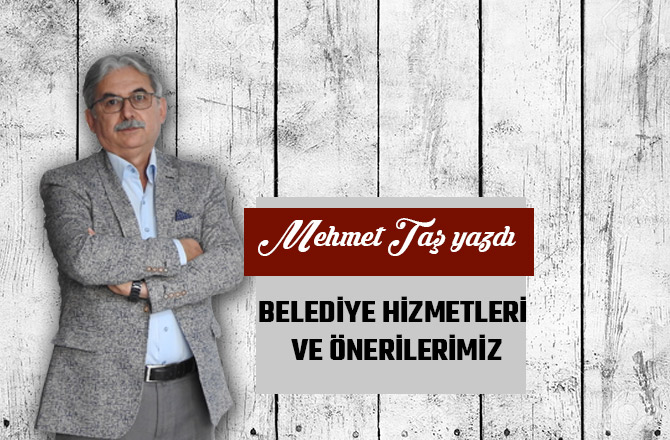 BELEDİYE HİZMETLERİ VE ÖNERİLERİMİZ