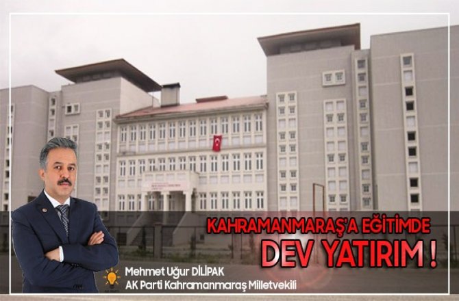 KAHRAMANMARAŞ'A EĞİTİMDE DEV YATIRIM