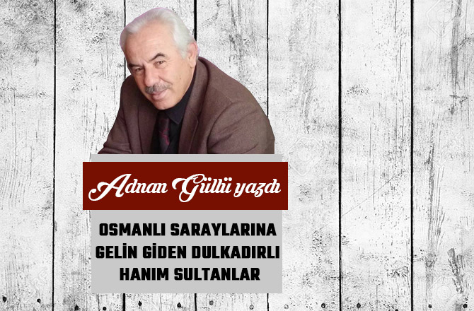 OSMANLI SARAYLARINA GELİN GİDEN DULKADIRLI HANIM SULTANLAR