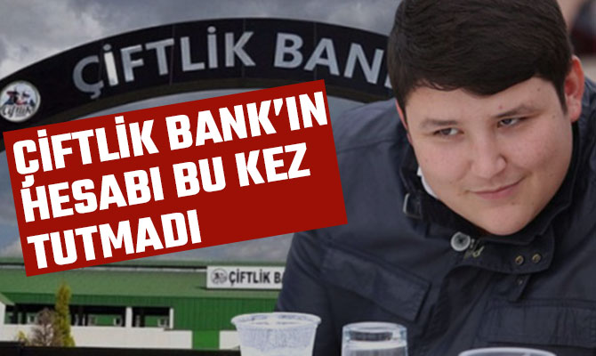 ÇİFTLİK BANK’IN HESABI BU KEZ TUTMADI