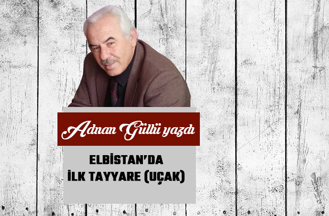 ELBİSTAN’DA İLK TAYYARE (UÇAK)