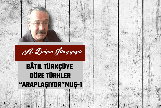 BÂTIL TÜRKÇÜYE GÖRE TÜRKLER “ARAPLAŞIYOR”MUŞ-1