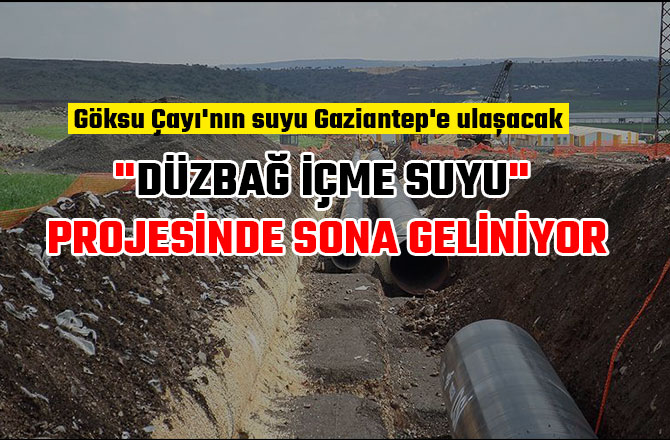 "DÜZBAĞ İÇME SUYU" PROJESİNDE SONA GELİNİYOR