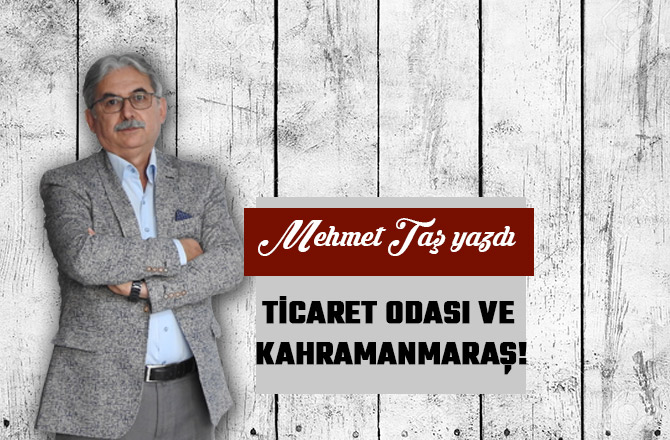 TİCARET ODASI VE KAHRAMANMARAŞ!...