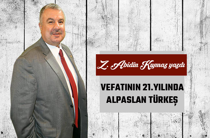 VEFATININ 21.YILINDA ALPASLAN TÜRKEŞ