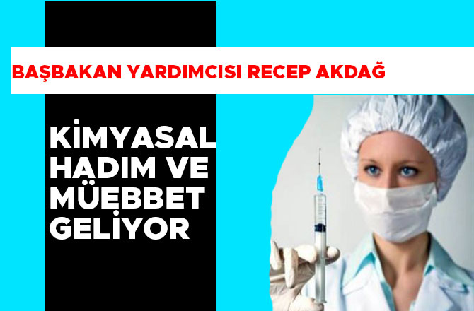 BAKAN AKDAĞ AÇIKLADI: KİMYASAL HADIM GELİYOR