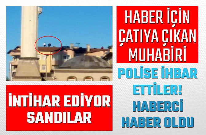 HABER İÇİN ÇATIYA ÇIKAN MUHABİRİ İNTİHAR EDİYOR SANDILAR