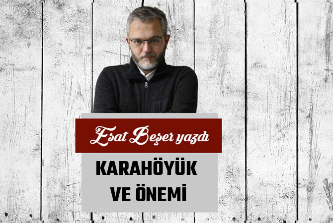 KARAHÖYÜK VE ÖNEMİ