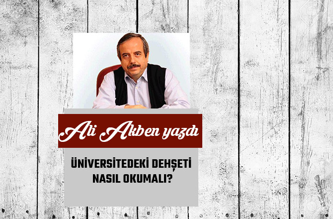 ÜNİVERSİTEDEKİ DEHŞETİ NASIL OKUMALI?